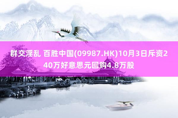 群交淫乱 百胜中国(09987.HK)10月3日斥资240万好意思元回购4.8万股