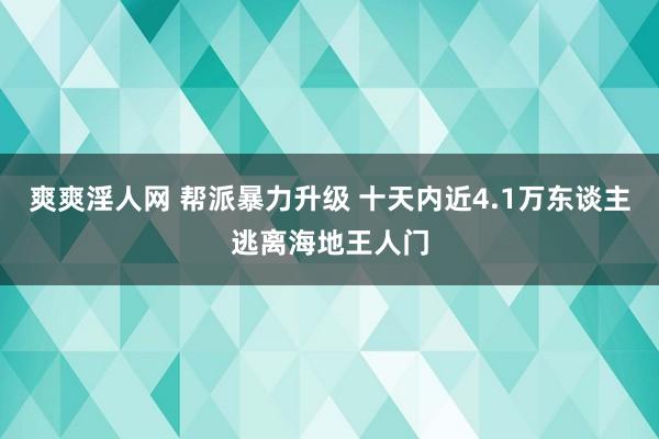 爽爽淫人网 帮派暴力升级 十天内近4.1万东谈主逃离海地王人门