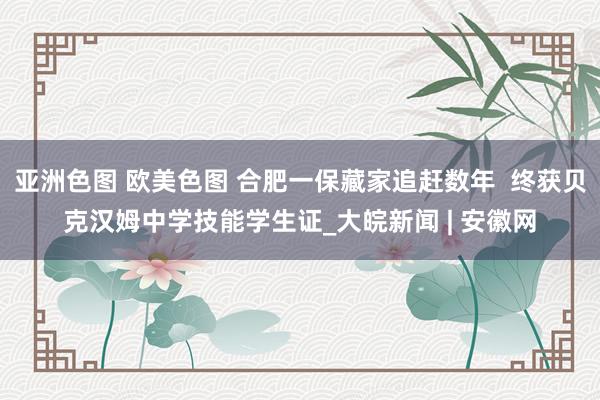 亚洲色图 欧美色图 合肥一保藏家追赶数年  终获贝克汉姆中学技能学生证_大皖新闻 | 安徽网